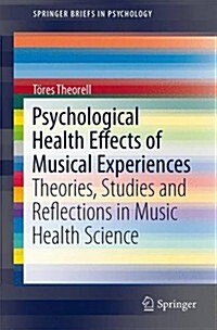 Psychological Health Effects of Musical Experiences: Theories, Studies and Reflections in Music Health Science (Paperback, 2014)