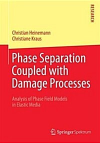 Phase Separation Coupled with Damage Processes: Analysis of Phase Field Models in Elastic Media (Paperback, 2014)