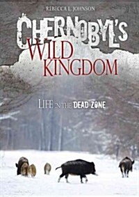 Chernobyls Wild Kingdom: Life in the Dead Zone (Library Binding)