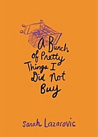 A Bunch of Pretty Things I Did Not Buy (Hardcover)
