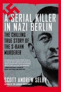 A Serial Killer in Nazi Berlin: The Chilling True Story of the S-Bahn Murderer (Paperback)