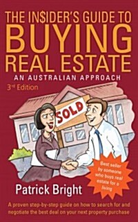 The Insiders Guide to Buying Real Estate: A Proven Step-By-Step Guide on How to Search for and Negotiate the Best Possible Deal on Your Next Property (Paperback)