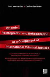 Offender Reintegration and Rehabilitation as a Component of International Criminal Justice?: Execution of Sentences at the Level of International Trib (Paperback)