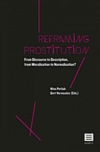 Reframing Prostitution: From Discourse to Description, from Moralisation to Normalisation? (Paperback)