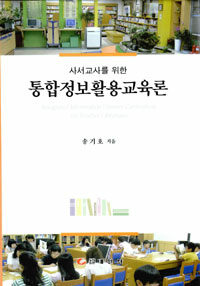 (사서교사를 위한) 통합정보활용교육론 =Integrated information literacy curriculum for teacher librarians 