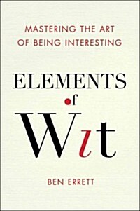 Elements of Wit: Mastering the Art of Being Interesting (Paperback)