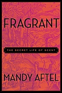 Fragrant: The Secret Life of Scent (Hardcover, Deckle Edge)