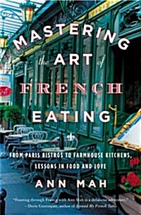 Mastering the Art of French Eating: From Paris Bistros to Farmhouse Kitchens, Lessons in Food and Love (Paperback)