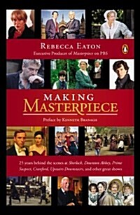Making Masterpiece: 25 Years Behind the Scenes at Sherlock, Downton Abbey, Prime Suspect, Cranford, Upstairs Downstairs, and Other Great S (Paperback)