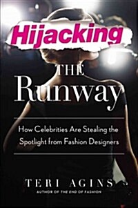 Hijacking the Runway: How Celebrities Are Stealing the Spotlight from Fashion Designers (Hardcover)