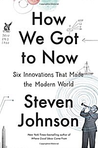 How We Got to Now: Six Innovations That Made the Modern World (Hardcover)