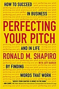 Perfecting Your Pitch: How to Succeed in Business and in Life by Finding Words That Work (Paperback)