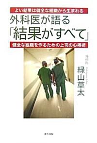 外科醫が語る「結果がすべて」―よい結果は健全な組織から生まれる 健全な組織を作るための上司の心得術 (單行本)