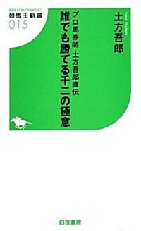 プロ馬券師 土方吾郞直傳 誰でも勝てる千二の極意 (競馬王新書15) (新書)