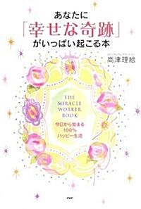 あなたに「幸せな奇迹」がいっぱい起こる本 (單行本(ソフトカバ-))