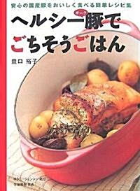 ヘルシ-豚(ポ-ク)でごちそうごはん―安心の國産豚をおいしく食べる簡單レシピ集 (單行本)