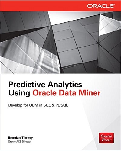Predictive Analytics Using Oracle Data Miner: Develop & Use Data Mining Models in Oracle Data Miner, SQL & PL/SQL (Paperback)