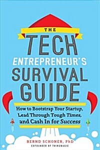 The Tech Entrepreneurs Survival Guide: How to Bootstrap Your Startup, Lead Through Tough Times, and Cash in for Success: How to Bootstrap Your Startu (Hardcover)