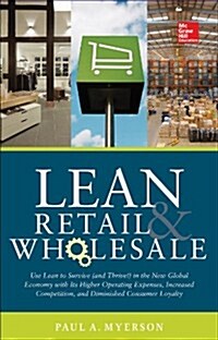 Lean Retail and Wholesale: Use Lean to Survive (and Thrive!) in the New Global Economy with Its Higher Operating Expenses, Increase Competition, (Hardcover)