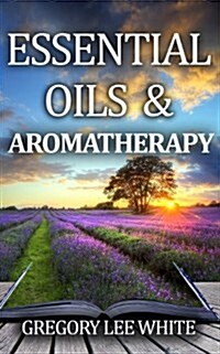 Essential Oils and Aromatherapy: How to Use Essential Oils for Beauty, Health, and Spirituality (Paperback)