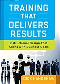 Training That Delivers Results: Instructional Design That Aligns with Business Goals (Paperback)