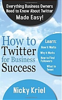 How to Twitter for Business Success: Everything Business Owners Need to Know about Twitter Made Easy! (Paperback)