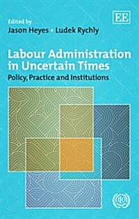 Labour Administration in Uncertain Times : Policy, Practice and Institutions (Hardcover)