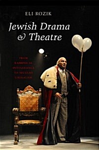 Jewish Drama & Theatre : From Rabbinical Intolerance to Secular Liberalism (Hardcover)