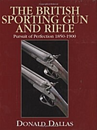 The British Sporting Gun and Rifle : Pursuit of Perfection 1850-1900 (Hardcover)