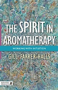 The Spirit in Aromatherapy : Working with Intuition (Paperback)