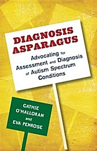 Diagnosis Asparagus : Advocating for Assessment and Diagnosis of Autism Spectrum Conditions (Paperback)