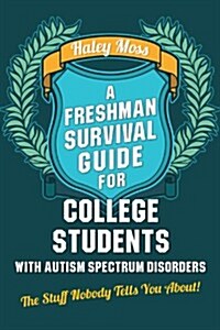 A Freshman Survival Guide for College Students with Autism Spectrum Disorders : The Stuff Nobody Tells You About! (Paperback)