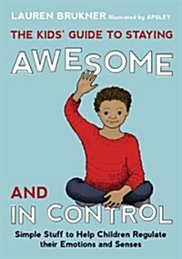 The Kids Guide to Staying Awesome and in Control : Simple Stuff to Help Children Regulate Their Emotions and Senses (Hardcover)