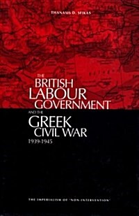The British Labour Government and the Greek Civil War, 1945-1949 : The Imperialism of Non-intervention (Hardcover)