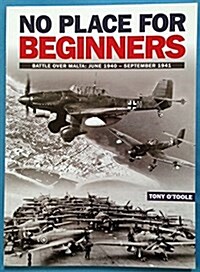 No Place For Beginners : Battle over Malta: June 1940 - September 1941 (Paperback)