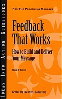 Feedback That Works: How to Build and Deliver Your Message (Paperback)