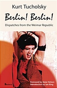 Berlin! Berlin!: Dispatches from the Weimar Republic (Paperback)