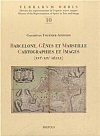 Barcelone, Genes Et Marseille: Cartographies Et Images, Xvie-Xixe Siecle (Hardcover)