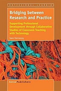 Bridging Between Research and Practice: Supporting Professional Development Through Collaborative Studies of Classroom Teaching with Technology (Paperback)