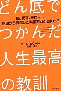 どん底でつかんだ人生最高の敎訓―癌、災害、テロ…絶望から再起した實業家&政治家たち (單行本)