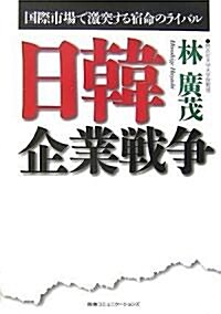 日韓企業戰爭 國際市場で激突する宿命のライバル (單行本(ソフトカバ-))