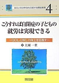 こうすれば自閉症の子どもの就勞は實現できる―QOL、QWLの向上を目指す (自立と社會參加を目指す自閉症敎育) (單行本)