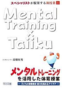 メンタルトレ-ニングを活用した體育授業―子どもの運動意欲·能力を高めるアイデア (スペシャリストが提案する新授業) (單行本)