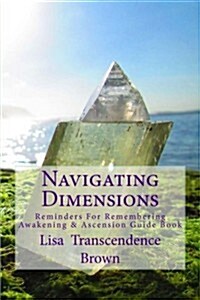 Navigating Dimensions: Reminders for Remembering: Awakening & Ascension Guide Book (Paperback)