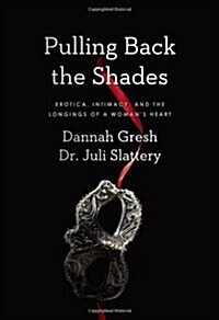 Pulling Back the Shades: Erotica, Intimacy, and the Longings of a Womans Heart (Paperback)