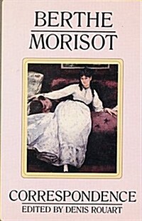 Berthe Morisot, the Correspondence with Her Family and Friends: Manet, Puvis de Chavannes, Degas, Monet, Renoir and Mallarme (Hardcover)