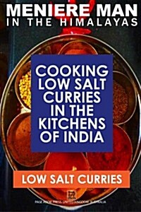 Meniere Man in the Himalayas. Low Salt Curries.: Low Salt Cooking in the Kitchens of India (Paperback)