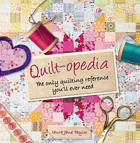 Quilt-opedia: The Only Quilting Reference Youll Ever Need (Hardcover)