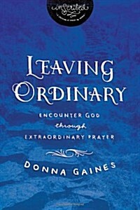 Leaving Ordinary: Encounter God Through Extraordinary Prayer (Paperback)