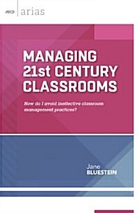 Managing 21st Century Classrooms: How Do I Avoid Ineffective Classroom Management Practices? (Paperback)